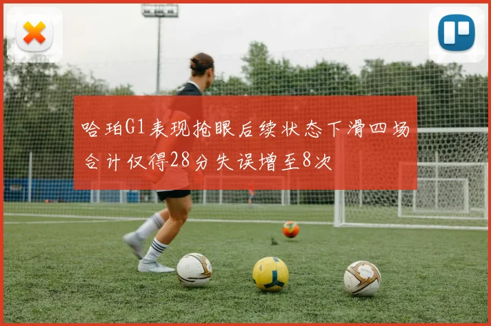 哈珀G1表现抢眼后续状态下滑四场合计仅得28分失误增至8次